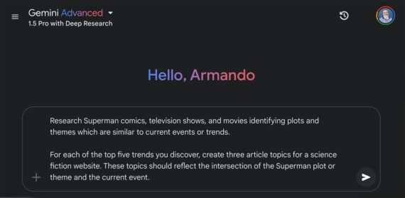 Screeshot of the author's prompt in Gemini: Research Superman comics, television shows, and movies identifying plots and themes which are similar to current events or trends. For each of the top five trends you discover, create three article topics for a science fiction website. These topics should reflect the intersection of the Superman plot or theme and the current event.